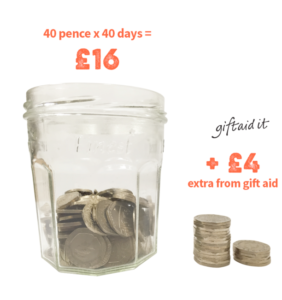 40p x 40 days = £16, + £4 extra from Gift Aid